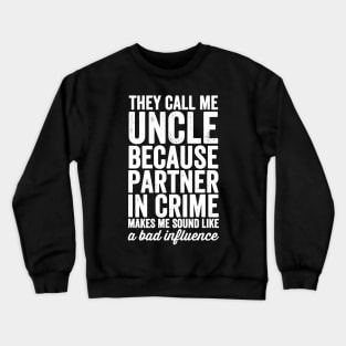 They call me uncle because partner in crime makes me sound like a bad influence Crewneck Sweatshirt